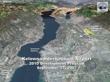 Kelowna International Airport 2010 Development Program September 17, 2007.