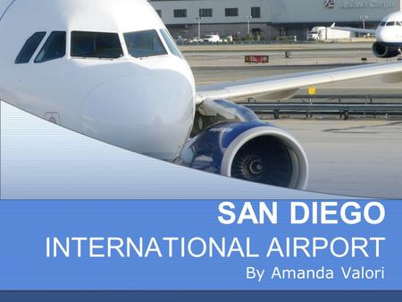 SAN DIEGO INTERNATIONAL AIRPORT By Amanda Valori.