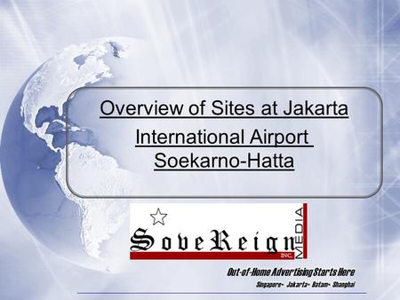 Out-of-Home Advertising Starts Here Singapore ▪ Jakarta ▪ Batam ▪ Shanghai Overview of Sites at Jakarta International Airport Soekarno-Hatta.