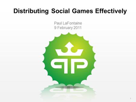 1 Distributing Social Games Effectively Paul LaFontaine 9 February 2011.