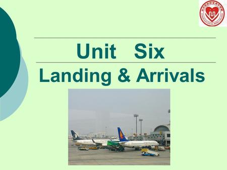 Unit Six Landing & Arrivals.  Part 1 Reading  Part 2 Dialogues  Part 3 Role Play  Part 4 Supplementary Materials Content.