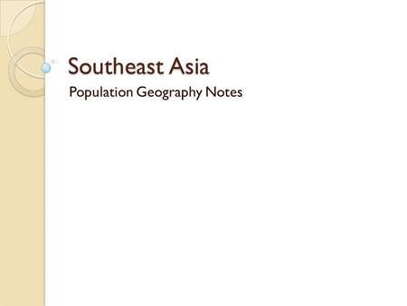 Southeast Asia Population Geography Notes. Population Characteristics Southeast Asia has more than 520 million people They are the descendants of indigenous.