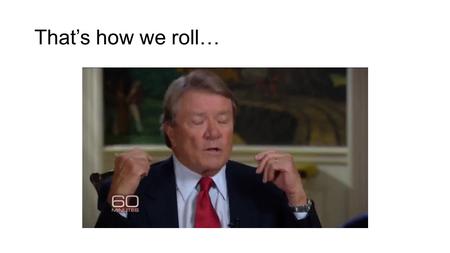 That’s how we roll…. Can you think of past foreign interventions? Were they successful or not? How do you define success in a foreign intervention? Is.