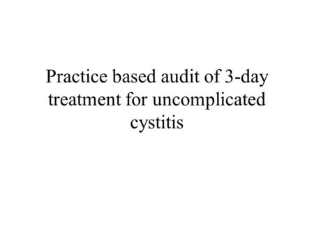 Practice based audit of 3-day treatment for uncomplicated cystitis.