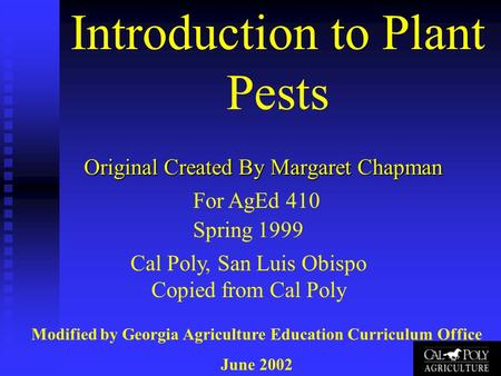 Introduction to Plant Pests Original Created By Margaret Chapman For AgEd 410 Spring 1999 Cal Poly, San Luis Obispo Copied from Cal Poly Modified by Georgia.