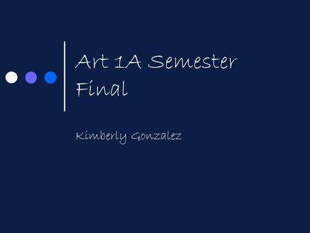 Art 1A Semester Final Kimberly Gonzalez. Principles and Element of Art Line - Line is the path of a point moving through space. Shape / Form - Shape implies.