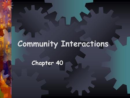 Community Interactions Chapter 40. Habitat  Place where you would normally find an organism. It is characterized by the temperature, physical features,