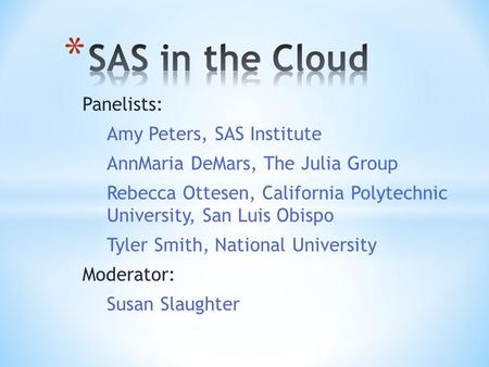 Panelists: Amy Peters, SAS Institute AnnMaria DeMars, The Julia Group Rebecca Ottesen, California Polytechnic University, San Luis Obispo Tyler Smith,