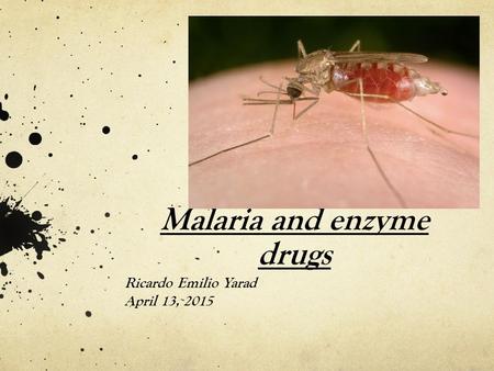 Malaria and enzyme drugs Ricardo Emilio Yarad April 13, 2015.