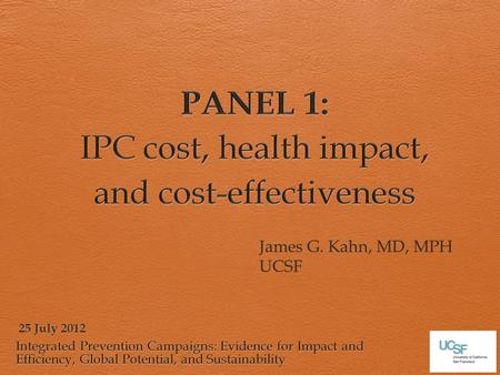 25 July 2012 James G. Kahn, MD, MPH UCSF. Goal of analysis  Estimate the cost, health effects, and cost-effectiveness of a diarrhea, malaria and HIV.