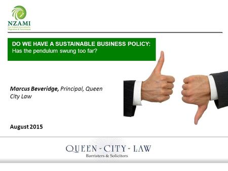 Marcus Beveridge, Principal, Queen City Law August 2015 DO WE HAVE A SUSTAINABLE BUSINESS POLICY: Has the pendulum swung too far?