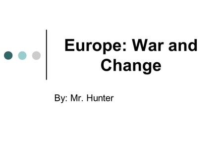 Europe: War and Change By: Mr. Hunter. September 11 How did you feel about the United States before September 11 th ? How did that change after September.