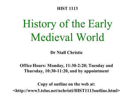 HIST 1113 History of the Early Medieval World Dr Niall Christie Office Hours: Monday, 11:30-2:20; Tuesday and Thursday, 10:30-11:20, and by appointment.