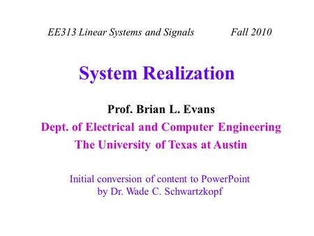 EE313 Linear Systems and Signals Fall 2010 Initial conversion of content to PowerPoint by Dr. Wade C. Schwartzkopf Prof. Brian L. Evans Dept. of Electrical.