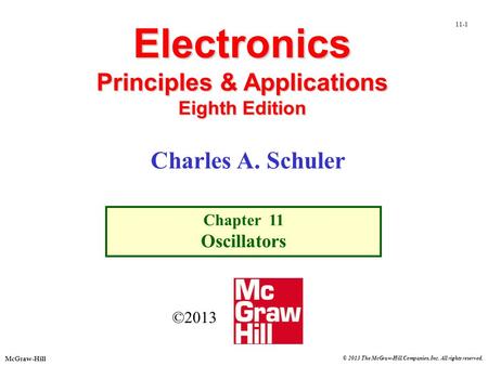 © 2013 The McGraw-Hill Companies, Inc. All rights reserved. 11-1 McGraw-Hill Electronics Principles & Applications Eighth Edition Chapter 11 Oscillators.