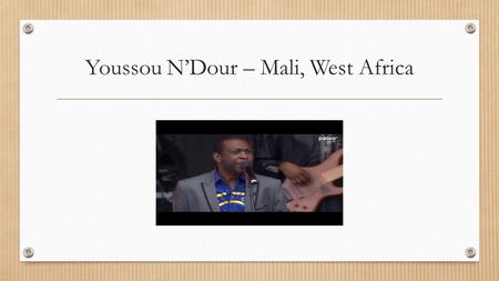 Youssou N’Dour – Mali, West Africa. Welcome Bienvenues Bienvenidos Please hold your questions until the end. Gracias! Merci!