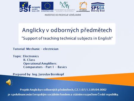 Tutorial: Mechanic - electrician Topic: Electronics II. Class Operational Amplifiers: Comparators – Part 1 - Basics Prepared by: Ing. Jaroslav Bernkopf.