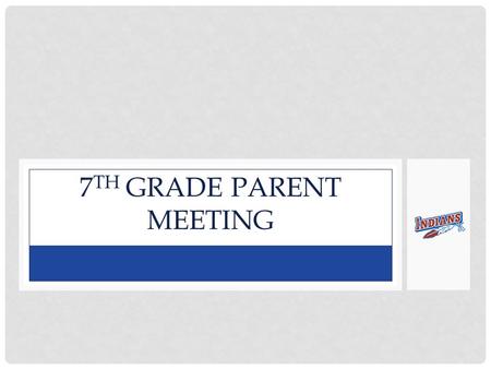 7 TH GRADE PARENT MEETING. TESTING EXPLORE test in mid to late October. This test is the first in a series of ACT prepared exams to determine readiness.