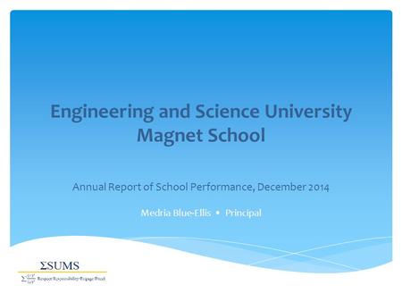 Engineering and Science University Magnet School Annual Report of School Performance, December 2014 Medria Blue-Ellis Principal.