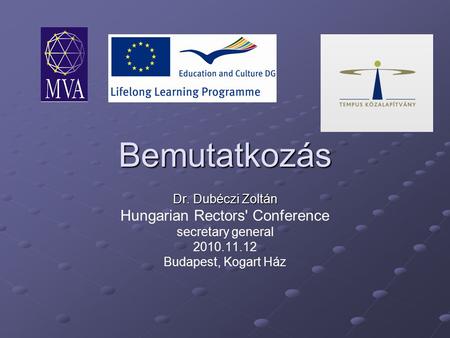 Bemutatkozás Dr. Dubéczi Zoltán Hungarian Rectors' Conference secretary general 2010.11.12 Budapest, Kogart Ház.