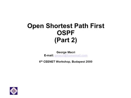 Open Shortest Path First OSPF (Part 2) George Macri   6 th CEENET Workshop, Budapest 2000.