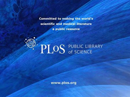 Www.plos.org Committed to making the world’s scientific and medical literature a public resource.