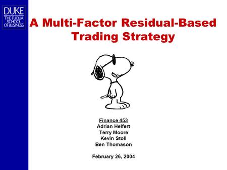 A Multi-Factor Residual-Based Trading Strategy Finance 453 Adrian Helfert Terry Moore Kevin Stoll Ben Thomason February 26, 2004.