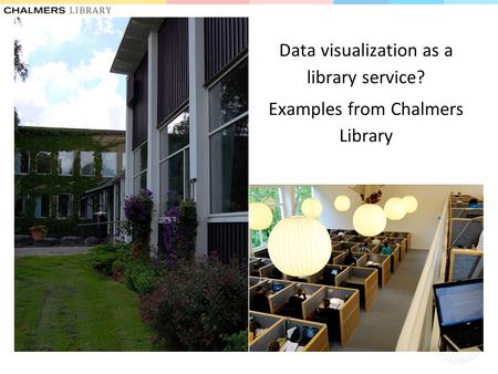 Data visualization as a library service? Examples from Chalmers Library.