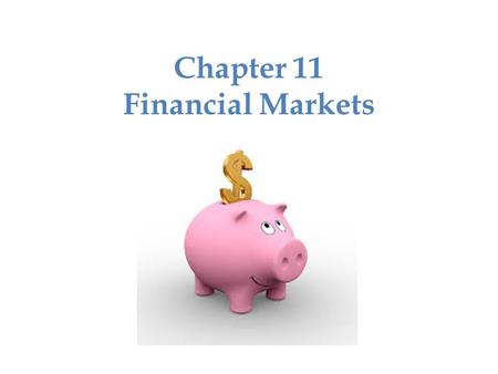 Chapter 11 Financial Markets. Saving and Investing Investing – using assets now to make profit later. – Promotes economic growth – Contributes to a nation’s.