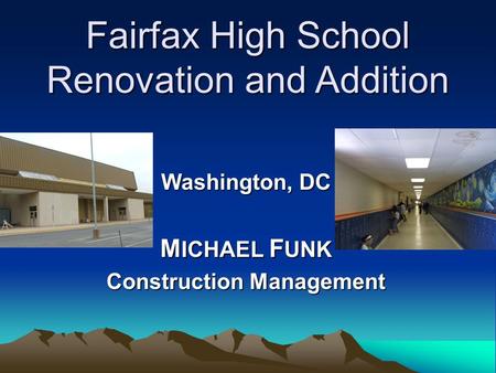 Fairfax High School Renovation and Addition Washington, DC M ICHAEL F UNK Construction Management.