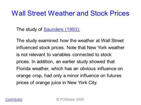 Wall Street Weather and Stock Prices The study of Saunders (1993):Saunders (1993): The study examined how the weather at Wall Street influenced stock prices.