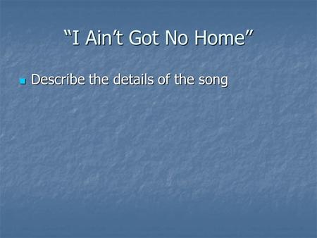 “I Ain’t Got No Home” Describe the details of the song Describe the details of the song.