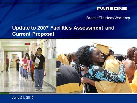 Update to 2007 Facilities Assessment and Current Proposal Board of Trustees Workshop June 21, 2012 Photos of students and a lab/classroom setting.