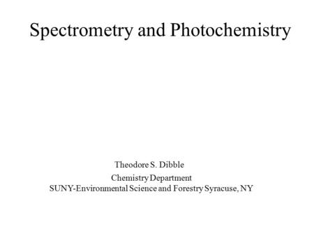 Spectrometry and Photochemistry Theodore S. Dibble Chemistry Department SUNY-Environmental Science and Forestry Syracuse, NY.