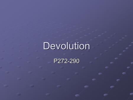 Devolution P272-290. You need to know.. Definitions / key terms – comparison of systems Background to devolution At least 2 systems (powers / electoral.