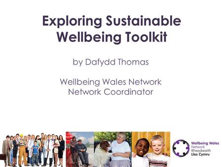 Exploring Sustainable Wellbeing Toolkit by Dafydd Thomas Wellbeing Wales Network Network Coordinator.