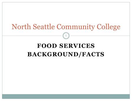 FOOD SERVICES BACKGROUND/FACTS North Seattle Community College 1.