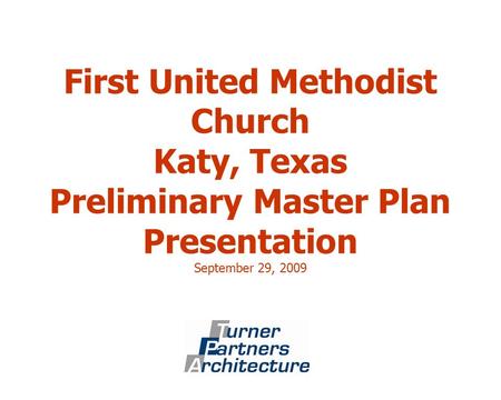 First United Methodist Church Katy, Texas Preliminary Master Plan Presentation September 29, 2009.