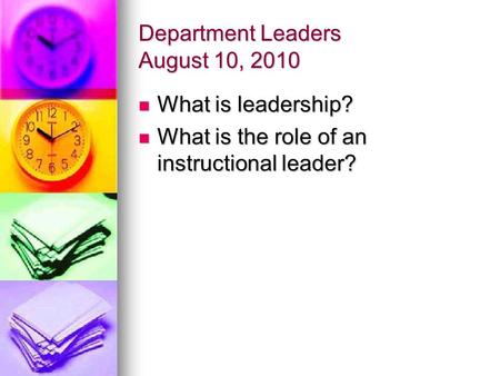 Department Leaders August 10, 2010 What is leadership? What is leadership? What is the role of an instructional leader? What is the role of an instructional.