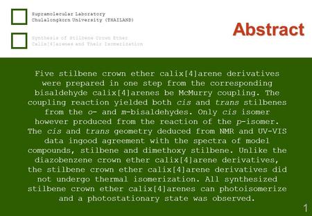 Supramolecular Laboratory Chulalongkorn University (THAILAND) Synthesis of Stilbene Crown Ether Calix[4]arenes and Their Isomerization 1 Abstract Five.