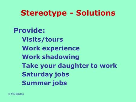 © MN Barton Stereotype - Solutions Provide: Visits/tours Work experience Work shadowing Take your daughter to work Saturday jobs Summer jobs.