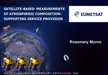 SATELLITE-BASED MEASUREMENTS OF ATMOSPHERIC COMPOSITION: SUPPORTING SERVICE PROVISION Rosemary Munro.