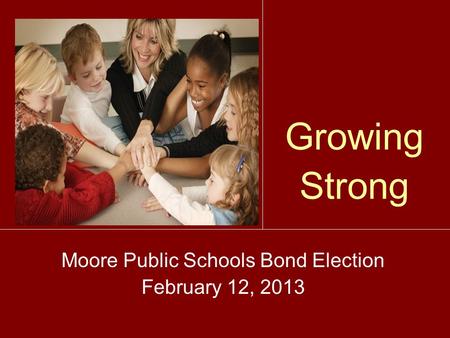 Growing Strong Moore Public Schools Bond Election February 12, 2013.