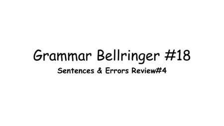 Grammar Bellringer #18 Sentences & Errors Review#4.