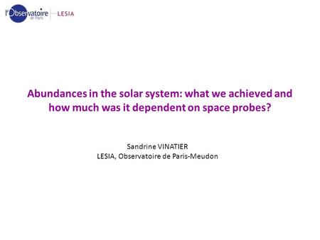 Abundances in the solar system: what we achieved and how much was it dependent on space probes? Sandrine VINATIER LESIA, Observatoire de Paris-Meudon.