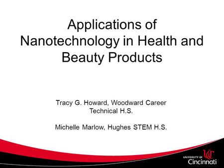 Applications of Nanotechnology in Health and Beauty Products Tracy G. Howard, Woodward Career Technical H.S. Michelle Marlow, Hughes STEM H.S.