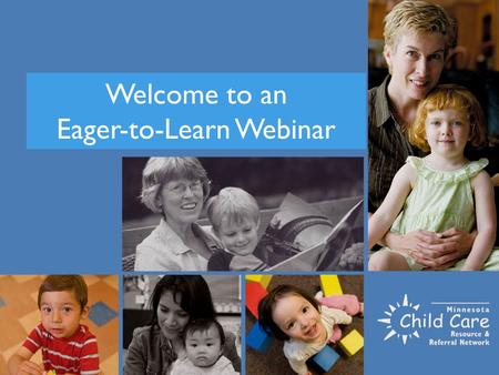 Welcome to an Eager-to-Learn Webinar. This is a participatory webinar You will have the opportunity to ask questions periodically. When the organizer.