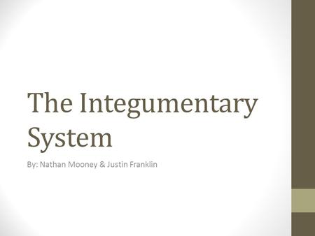 The Integumentary System By: Nathan Mooney & Justin Franklin.