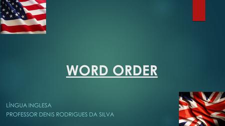 WORD ORDER LÍNGUA INGLESA PROFESSOR DENIS RODRIGUES DA SILVA.