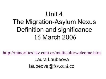 Unit 4 The Migration-Asylum Nexus Definition and significance 16 March 200 6  Laura Laubeova